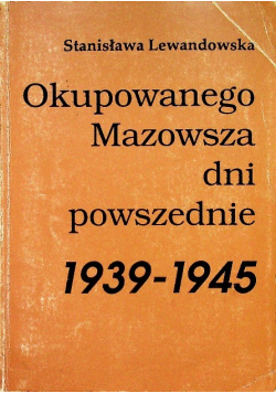 Okupowanego  Mazowsza dni  powszednie 1939 - 1945