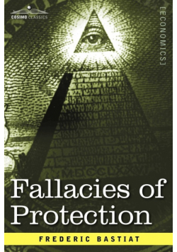 Fallacies of Protection, Being the Sophismes Economiques of Frederic Bastiat