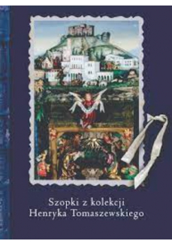 Szopki Z Kolekcji Henryka Tomaszewskiego Śląsk