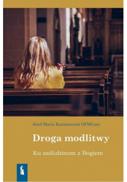 Droga modlitwy. Ku zaślubinom z Bogiem