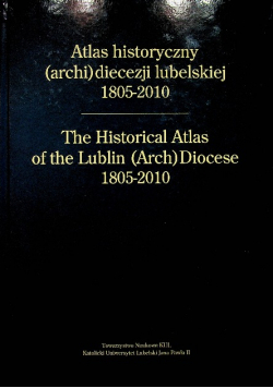 Atlas historyczny archidiecezji lubelskiej 1805 2010