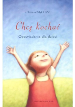 Chcę kochać Opowiadania dla dzieci