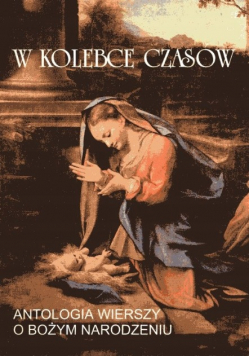 W kolebce czasów Antologia wierszy o Bożym Narodzeniu