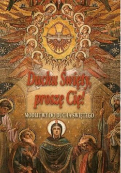 Duchu Święty, proszę Cię! Modlitwy do Ducha...