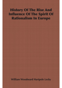 History Of The Rise And Influence Of The Spirit Of Rationalism In Europe