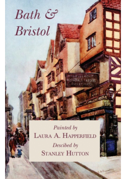 Bath and Bristol - Painted by Laura A. Happerfield, Descibed by Stanley Hutton