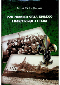 Pod Znakiem Orła Białego  I Harcerskiej Lilijki