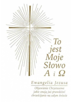 To jest Moje Słowo. Alfa i Omega. Ewangelia Jezusa
