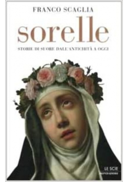 Sorelle Storie di suore dall antichita a oggi Scaglia Franco