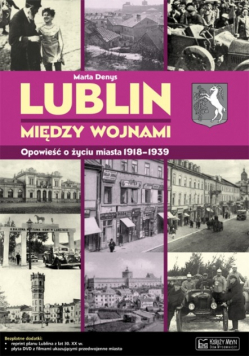 Lublin między wojnami Opowieść o życiu miasta 1918 - 1939