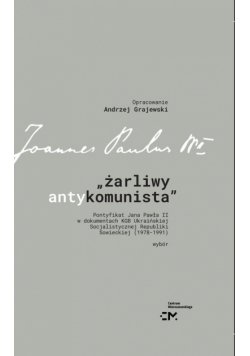 Żarliwy antykomunista Pontyfikat Jana Pawła II w dokumentach KGB Ukraińskiej Socjalistycznej Republiki