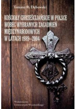 Kościoły chrześcijańskie w Polsce wobec wybranych zagadnień międzynarodowych w latach 1989-2004