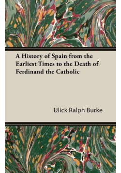 A History of Spain from the Earliest Times to the Death of Ferdinand the Catholic