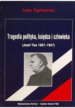 Tragedia polityka księdza i człowieka Józef Tiso 1887 - 1947