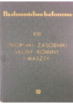 Budownictwo betonowe Zbiorniki zasobniki silosy kominy i maszty Tom XIII