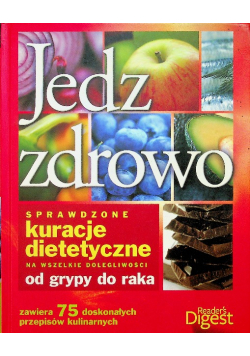 Jedz zdrowo. Sprawdzone kuracje dietetyczne na wszelkie dolegliwości od grypy do raka