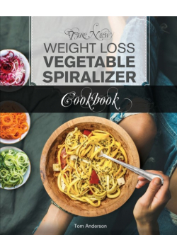 The New Weight Loss Vegetable Spiralizer Cookbook (Ed 2)