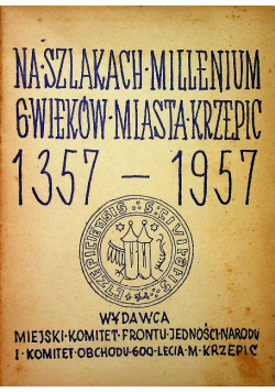Na szlakach millenium 6 wieków miasta Krzepiec 1357 1957