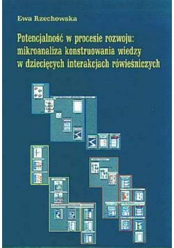 Potencjalność w procesie rozwoju mikroanaliza konstruowana wiedzy w dziecięcych interakcjach rówieśniczych