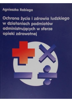 Ochrona życia i zdrowia ludzkiego w działaniach podmiotów administracyjnych w sferze opieki zdrowotnej
