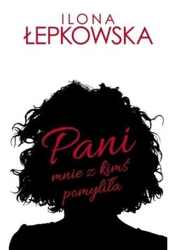 Pani mnie z kimś pomyliła