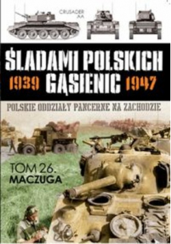 Śladami Polskich Gąsienic 1939 - 1947 Polskie oddziały pancerne na zachodzie tom 26 Maczuga