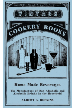 Home Made Beverages - The Manufacture of Non-Alcoholic and Alcoholic Drinks in the Household