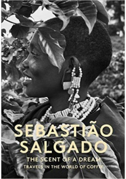 Sebastiao Salgado The Scent of a dream travels in the world of coffee