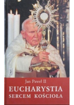 Jan Paweł II Eucharystia sercem Kościoła