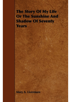 The Story Of My Life Or The Sunshine And Shadow Of Seventy Years