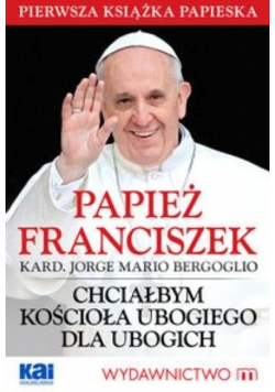 Chciałbym Kościoła ubogiego dla ubogich