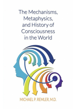 The Mechanisms, Metaphysics, and History of Consciousness in the World