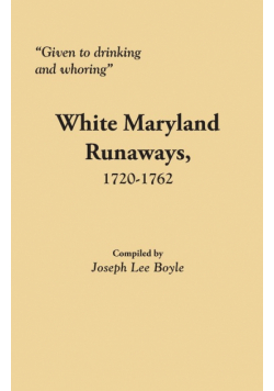 Given to Drinking and Whoring White Maryland Runaways, 1720-1762
