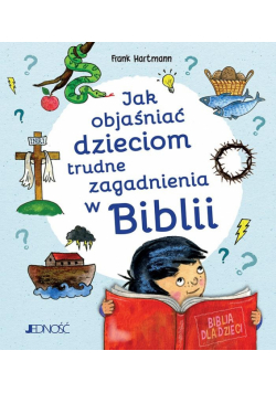 Jak objaśniać dzieciom trudne zagadnienia w Biblii
