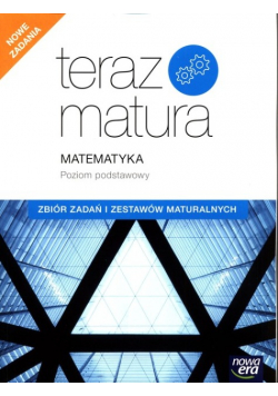 Teraz matura 2020 Matematyka Zbiór zadań i zestawów maturalnych Poziom podstawowy
