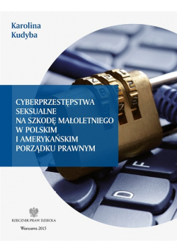 Cyberprzestępstwa seksualne na szkodę małoletniego w polskim i amerykańskim porządku prawnym