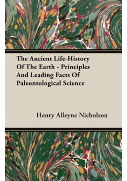The Ancient Life-History Of The Earth - Principles And Leading Facts Of Paleontological Science