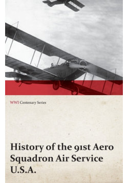 History of the 91st Aero Squadron Air Service U.S.A. (WWI Centenary Series)