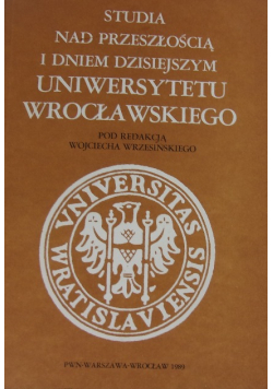 Studia nad przeszłością i dniem dzisiejszym Uniwersytetu Wrocławskiego