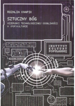 Sztuczny Bóg. Wizerunki Technologicznej...