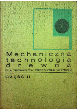 Mechaniczna technologia drewna  dla techników przemysłu leśnego Część 2