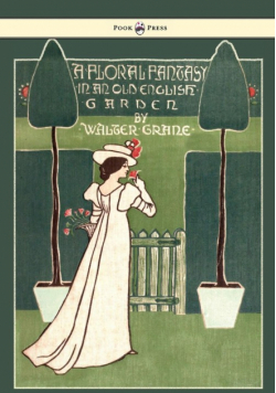 Floral Fantasy - In an Old English Garden - Illustrated by Walter Crane