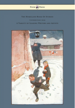 The Homeland Book Of Stories - Containing Contributions by J. J. Bell Pett Ridge, Owen Oliver, Warwick Deeping, F. M. White, Radcliffe Martin Alice and Claude Askew, Ruby M. Ayres, John Hassall, Hilda Cowham, Cecil Aldin G. L. Stampa, and Other Leading Wr