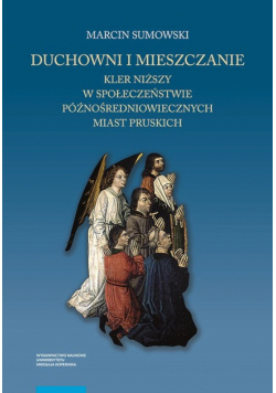 Duchowni i mieszczanie Kler niższy w społeczeństwie późnośredniowiecznych miast pruskich