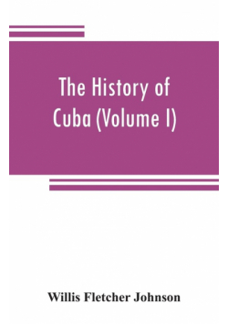 The history of Cuba (Volume I)