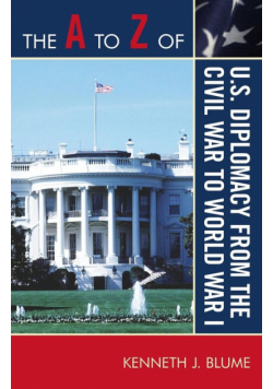 The A to Z of U.S. Diplomacy from the Civil War to World War I