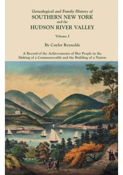 Genealogical and Family History of Southern New York and the Hudson River Valley. in Three Volumes. Volume I