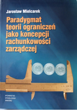 Paradygmat teorii ograniczeń jako koncepcji rachunkowości zarządczej
