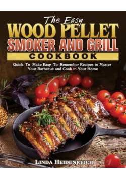 The Easy Wood Pellet Smoker and Grill Cookbook