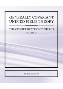 Generally Covariant Unified Field Theory - The Geometrization of Physics - Volume III